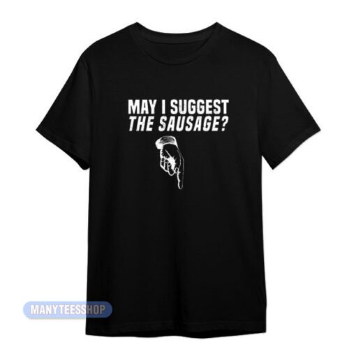 May I Suggest The Sausage T-Shirt