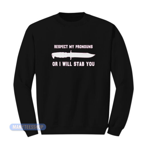 Respect My Pronouns Or I Will Stab You Sweatshirt