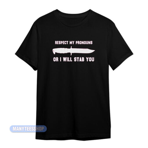Respect My Pronouns Or I Will Stab You T-Shirt