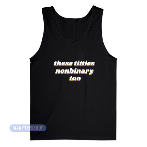 These Titties Nonbinary Too Tank Top