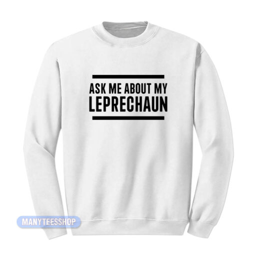 Ask Me About My Leprechaun Sweatshirt
