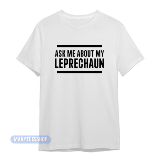 Ask Me About My Leprechaun T-Shirt