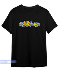 Choke Me Pokemon T-Shirt
