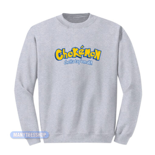 Chokemon Gotta Tap Em' All Sweatshirt