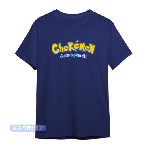 Chokemon Gotta Tap Em' All T-Shirt