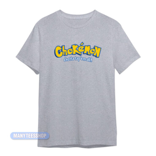 Chokemon Gotta Tap Em' All T-Shirt