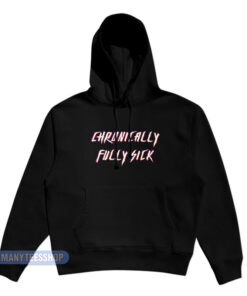 Chronically Fully Sick Hoodie