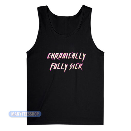Chronically Fully Sick Tank Top