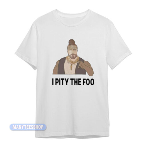 Mr T I Pity The Foo T-Shirt
