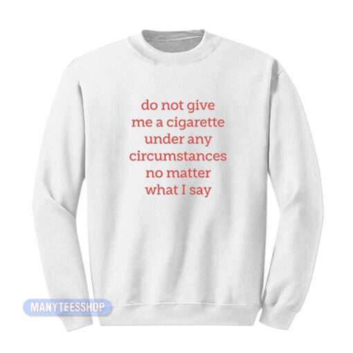 Do Not Give Me A Cigarette Sweatshirt