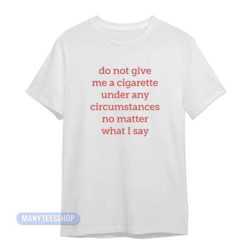 Do Not Give Me A Cigarette T-Shirt