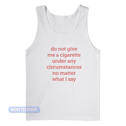 Do Not Give Me A Cigarette Tank Top