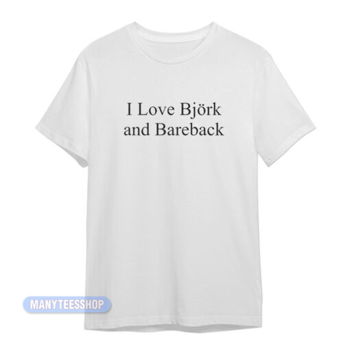 I Love Bjork And Bareback T-Shirt