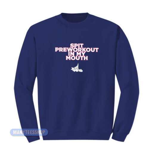 Spit Preworkout In My Mouth Sweatshirt