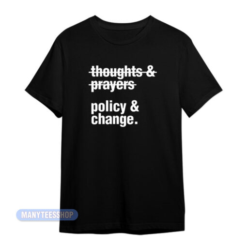 Thoughts And Prayers Policy And Change T-Shirt