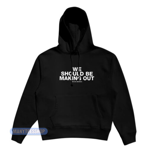 Michael Medrano We Should Be Making Out Hoodie