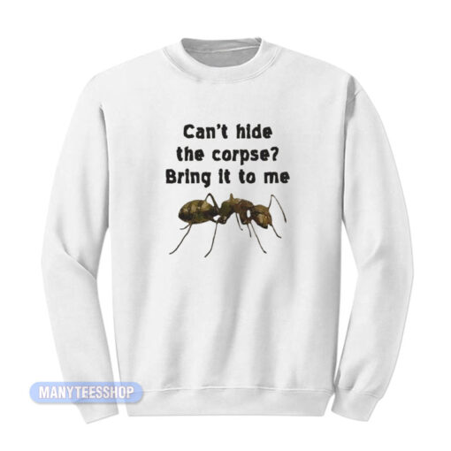 Can't Hide The Corpse Bring It To Me Sweatshirt