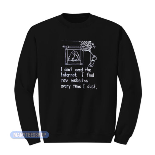 I Don't Need The Internet Sweatshirt