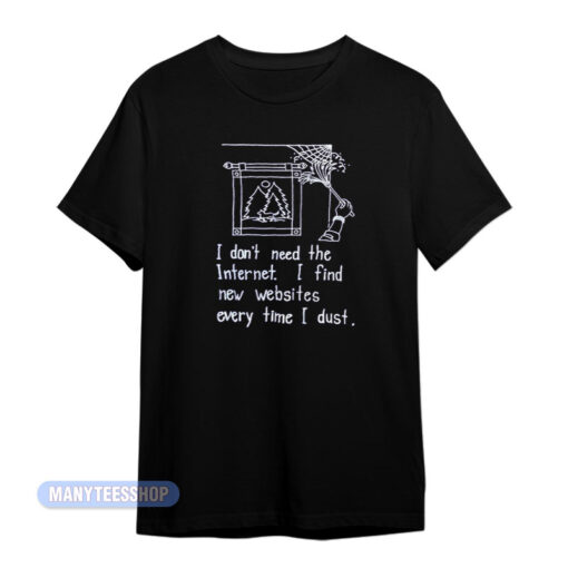 I Don't Need The Internet T-Shirt