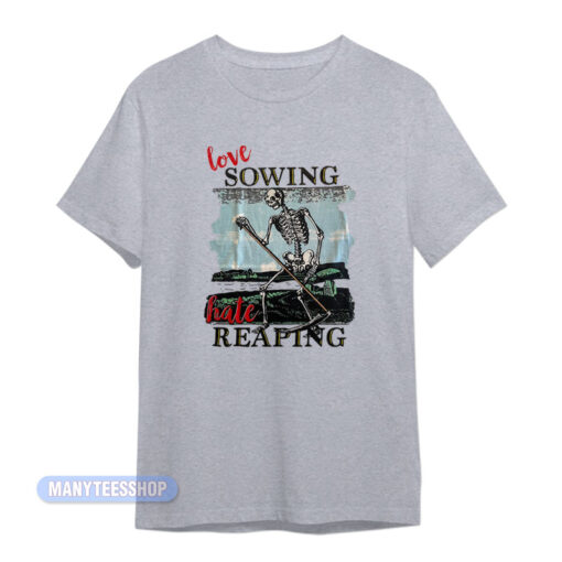 Love Sowing Hate Reaping T-Shirt