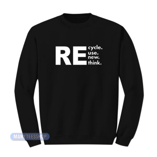 Re Cycle Use New Think Sweatshirt