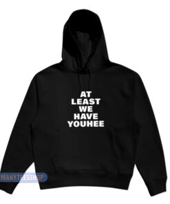 At Least We Have Youhee Hoodie