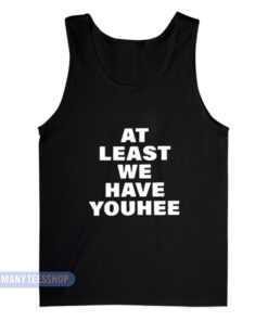 At Least We Have Youhee Tank Top