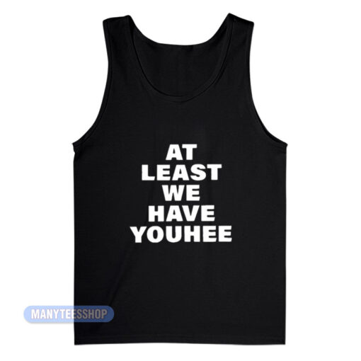 At Least We Have Youhee Tank Top