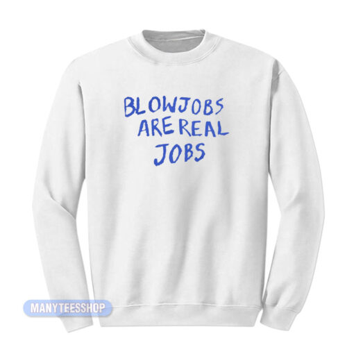 Blowjobs Are Real Jobs Sweatshirt