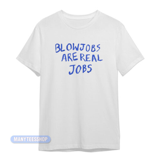 Blowjobs Are Real Jobs T-Shirt
