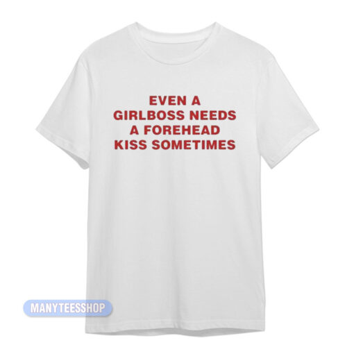 Even A Girlboss Needs A Forehead Kiss Sometimes T-Shirt