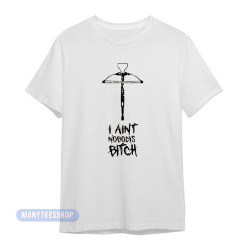 I Ain't Nobody's Bitch T-Shirt