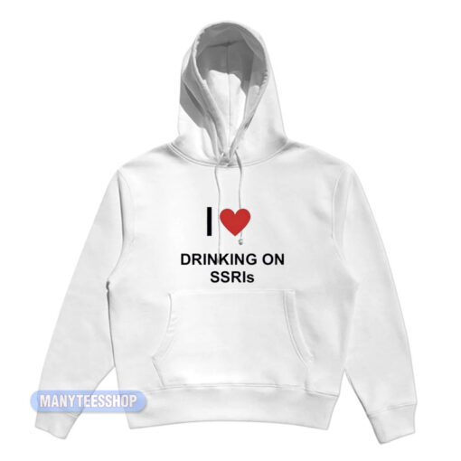 I Love Drinking On SSRIs Hoodie