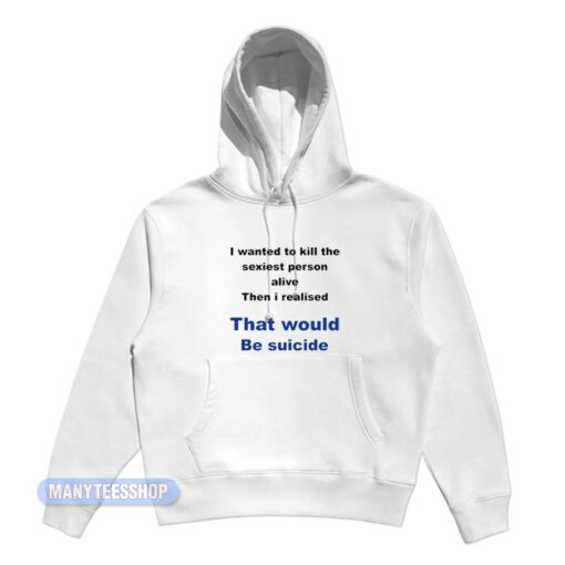 I Wanted To Kill The Sexiest Person Hoodie