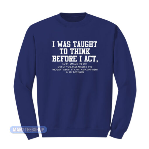 I Was Taught To Think Before I Act Sweatshirt