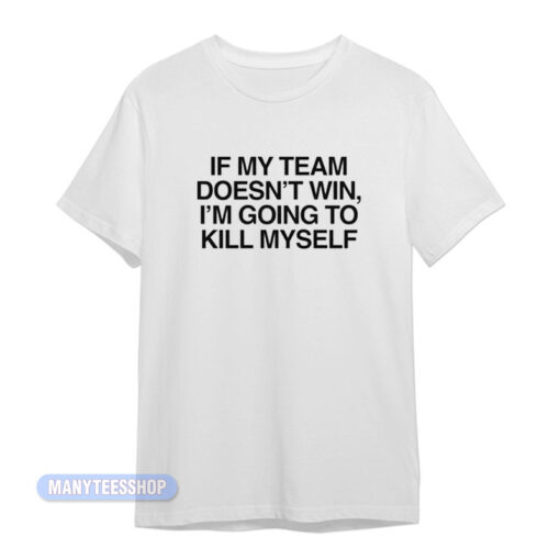 If My Team Doesn't Win T-Shirt