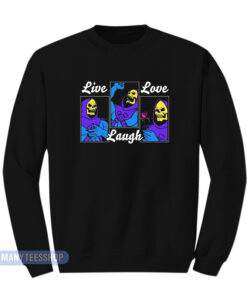 Live Laugh Love Skeletor Sweatshirt