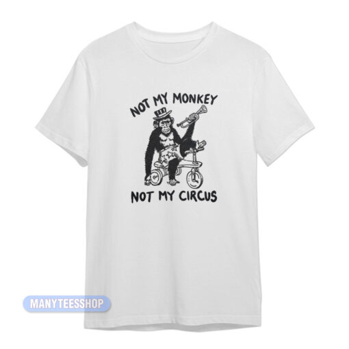 Not My Monkey Not My Circus T-Shirt