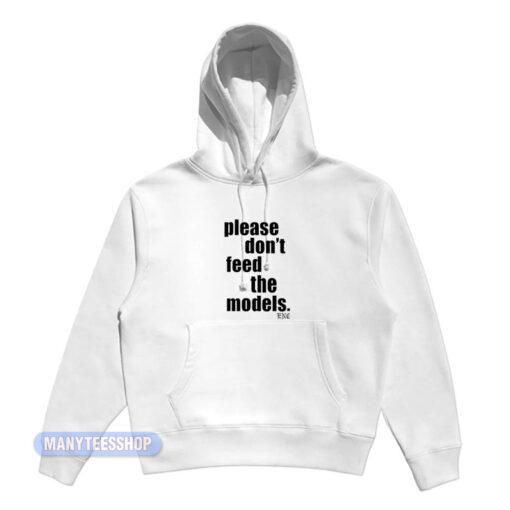 Please Don't Feed The Models Hoodie