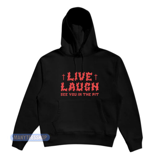 Live Laugh See You In The Pit Hoodie