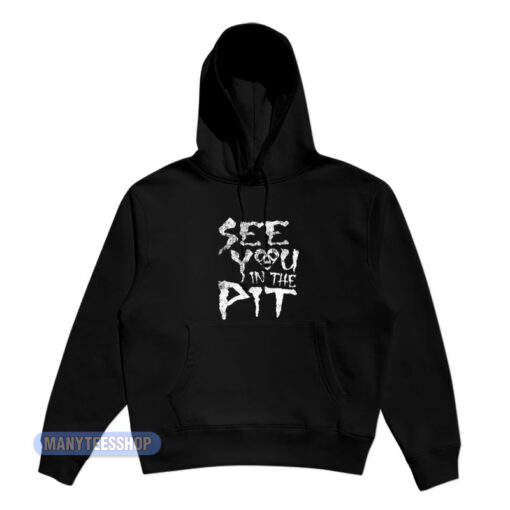 See You In The Pit Hoodie