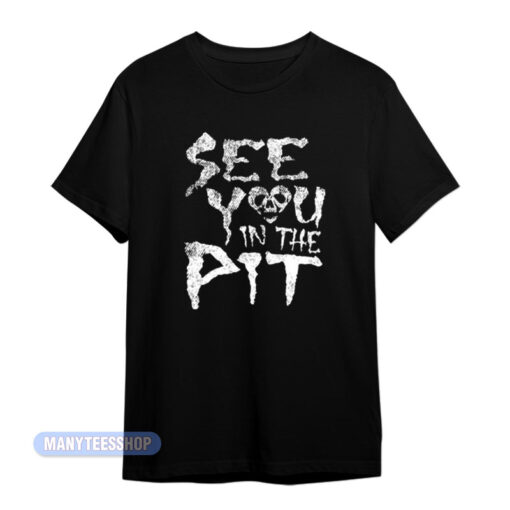See You In The Pit T-Shirt