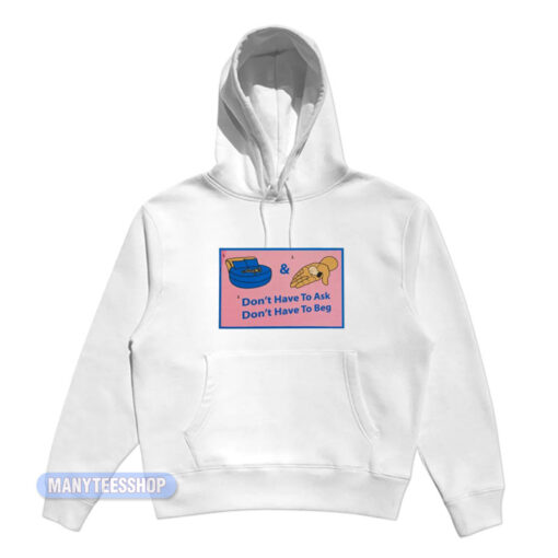 Don't Have To Ask Don't Have To Beg Hoodie