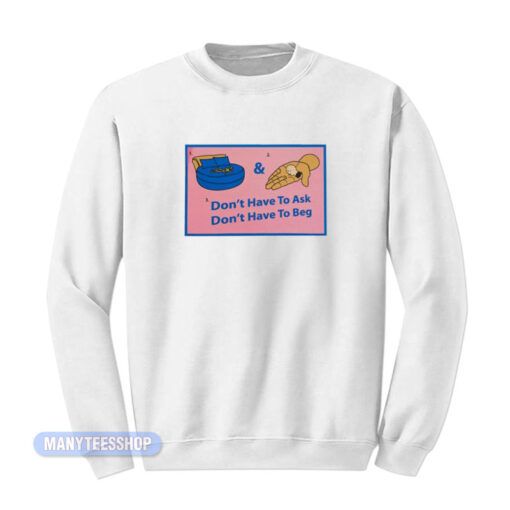 Don't Have To Ask Don't Have To Beg Sweatshirt
