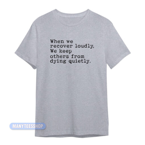 When We Recover Loudly T-Shirt