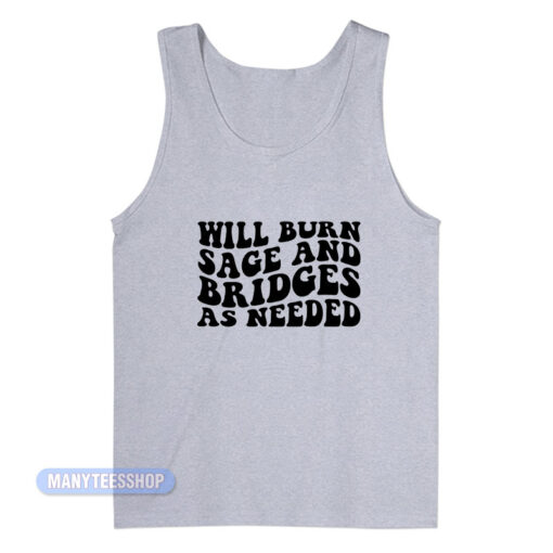 Will Burn Sage And Bridges As Needed Tank Top