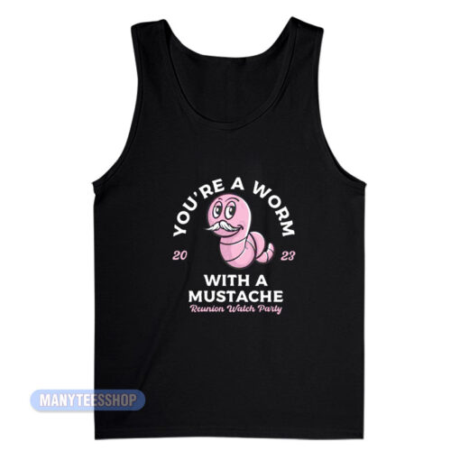 You're A Worm With A Mustache Tank Top