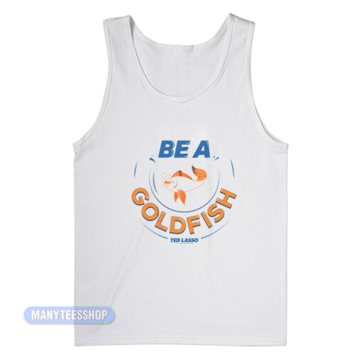 Ted Lasso Be A Goldfish Tank Top