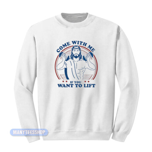 Jesus Come With Me If You Want To Lift Sweatshirt