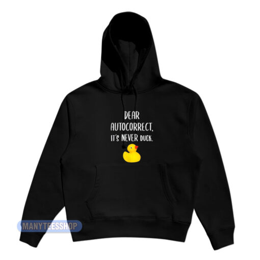 Dear Autocorrect It's Never Duck Hoodie